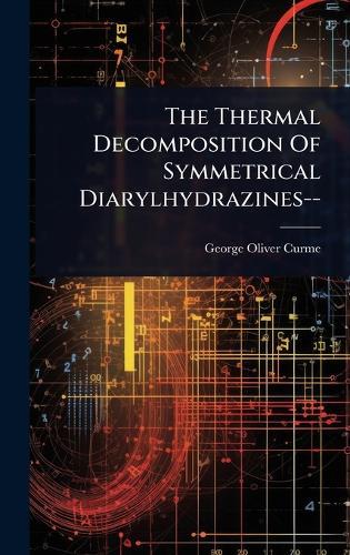 The Thermal Decomposition Of Symmetrical Diarylhydrazines--  by George Oliver Curme at Abbey's Bookshop, 
