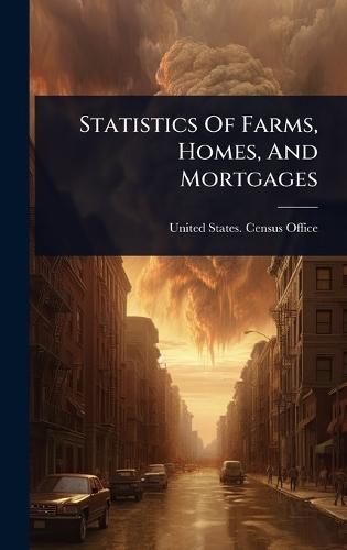 Statistics Of Farms, Homes, And Mortgages  by United States Census Office at Abbey's Bookshop, 