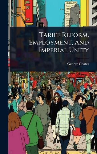 Tariff Reform, Employment, And Imperial Unity  by George Coates at Abbey's Bookshop, 