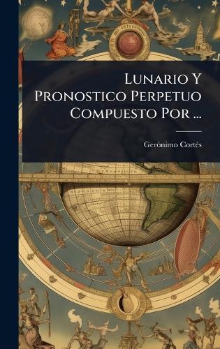 Lunario Y Pronostico Perpetuo Compuesto Por ...  by Gerã3nimo Cortã(c)S at Abbey's Bookshop, 