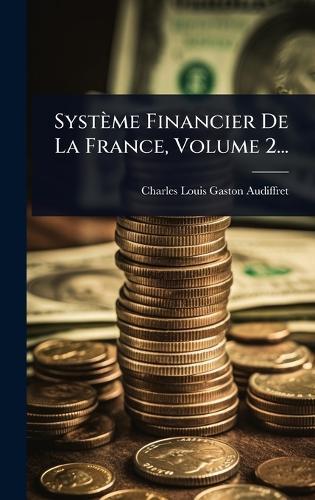 Système Financier De La France, Volume 2...  by Charles-Louis-Gaston Audiffret (Marqu at Abbey's Bookshop, 