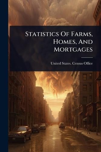 Statistics Of Farms, Homes, And Mortgages  by United States Census Office at Abbey's Bookshop, 