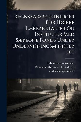Regnskabsberetninger For HÃ, jere LÃ]reanstalter Og Instituter Med SÃ]regne Fonds Under Undervisningsministeriet  by Kã Benhavns Universitet at Abbey's Bookshop, 