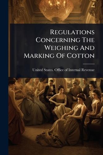 Regulations Concerning The Weighing And Marking Of Cotton  by United States Office of Internal Rev at Abbey's Bookshop, 