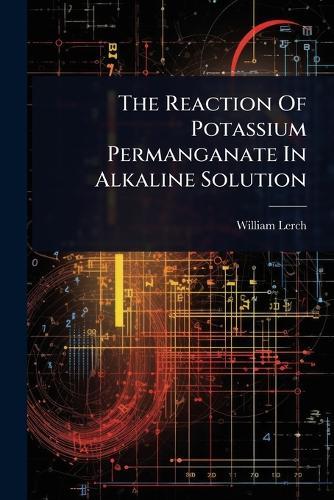 The Reaction Of Potassium Permanganate In Alkaline Solution  by William Lerch at Abbey's Bookshop, 
