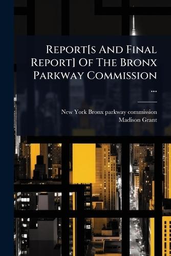 Report[s And Final Report] Of The Bronx Parkway Commission ...  by New York (State) Bronx Parkway Commis at Abbey's Bookshop, 