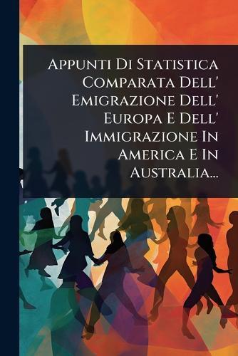 Appunti Di Statistica Comparata Dell' Emigrazione Dell' Europa E Dell' Immigrazione In America E In Australia...  by Anonymous at Abbey's Bookshop, 
