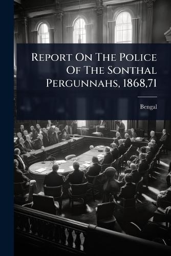 Report On The Police Of The Sonthal Pergunnahs, 1868,71  by Bengal at Abbey's Bookshop, 