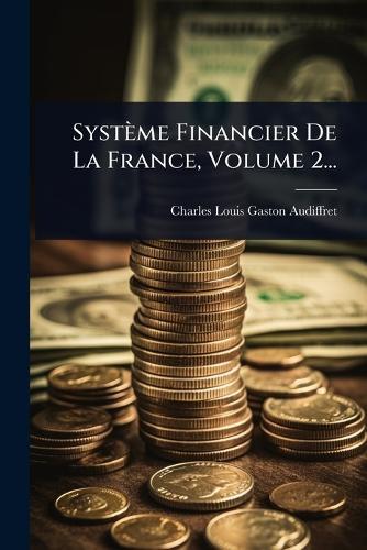 Système Financier De La France, Volume 2...  by Charles-Louis-Gaston Audiffret (Marqu at Abbey's Bookshop, 