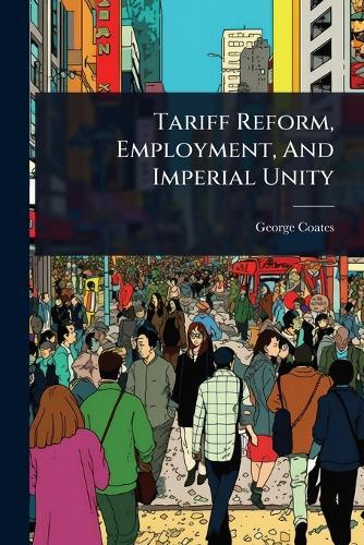 Tariff Reform, Employment, And Imperial Unity  by George Coates at Abbey's Bookshop, 