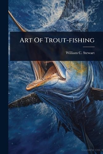 Art Of Trout-fishing  by William C Stewart at Abbey's Bookshop, 
