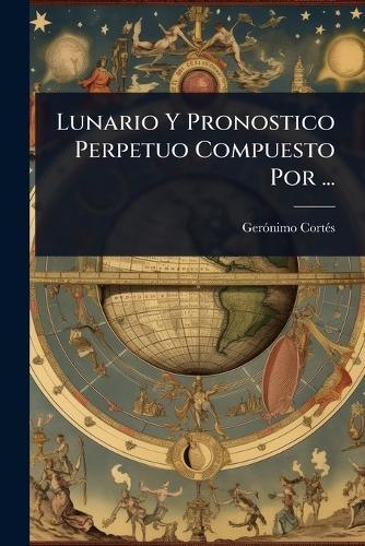 Lunario Y Pronostico Perpetuo Compuesto Por ...  by Gerã3nimo Cortã(c)S at Abbey's Bookshop, 