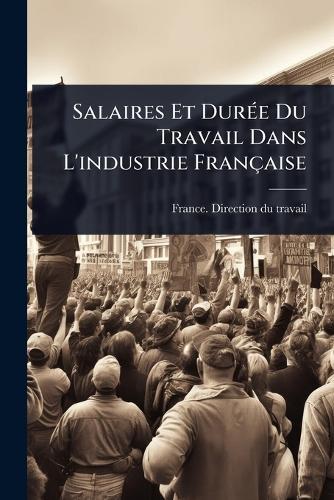 Salaires Et DurÃ(c)e Du Travail Dans L'industrie Française  by France Direction Du Travail at Abbey's Bookshop, 