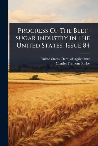 Progress Of The Beet-sugar Industry In The United States, Issue 84  by United States Dept of Agriculture at Abbey's Bookshop, 