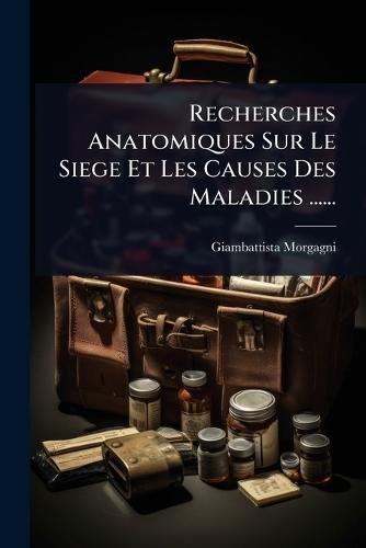 Recherches Anatomiques Sur Le Siege Et Les Causes Des Maladies ......  by Giambattista Morgagni at Abbey's Bookshop, 