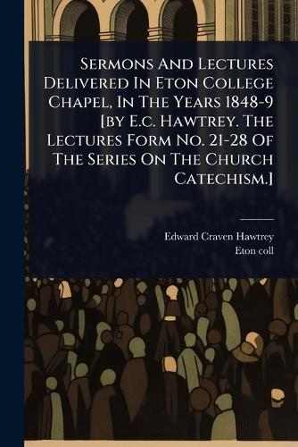 Sermons And Lectures Delivered In Eton College Chapel, In The Years 1848-9 [by E.c. Hawtrey. The Lectures Form No. 21-28 Of The Series On The Church Catechism.]  by Edward Craven Hawtrey at Abbey's Bookshop, 
