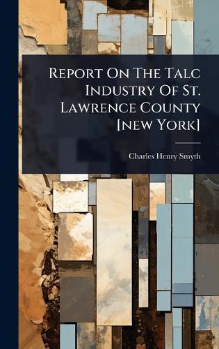 Report On The Talc Industry Of St. Lawrence County [new York]  by Charles Henry Smyth at Abbey's Bookshop, 