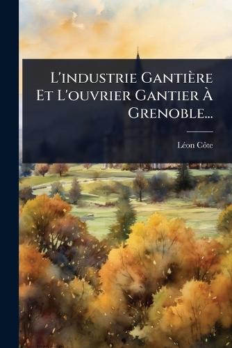 L'industrie Gantière Et L'ouvrier Gantier Ã&#128; Grenoble...  by Lã(c)on Cã´te at Abbey's Bookshop, 