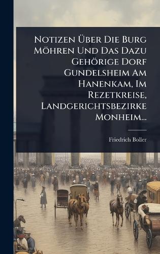 Notizen Ã&#156;ber Die Burg Möhren Und Das Dazu Gehörige Dorf Gundelsheim Am Hanenkam, Im Rezetkreise, Landgerichtsbezirke Monheim...  by Friedrich Boller at Abbey's Bookshop, 