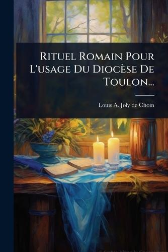 Rituel Romain Pour L'usage Du Diocèse De Toulon...  by Louis a Joly de Choin at Abbey's Bookshop, 