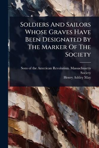 Soldiers And Sailors Whose Graves Have Been Designated By The Marker Of The Society  by Sons of the American Revolution Mass at Abbey's Bookshop, 
