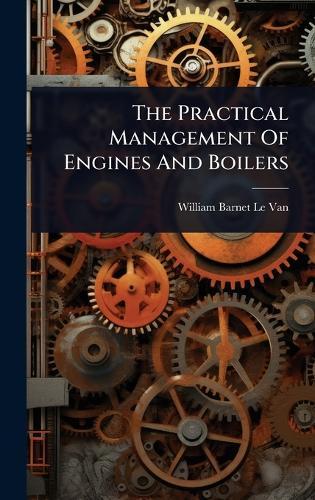 The Practical Management Of Engines And Boilers  by William Barnet Le Van at Abbey's Bookshop, 