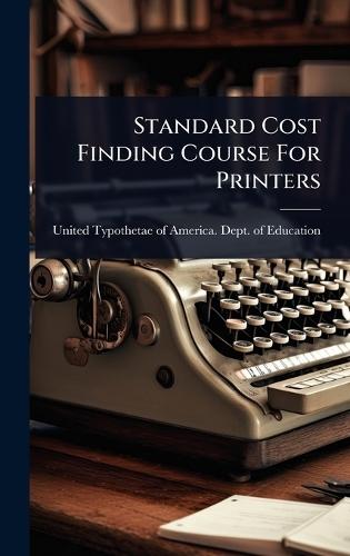 Standard Cost Finding Course For Printers  by United Typothetae of America Dept O at Abbey's Bookshop, 