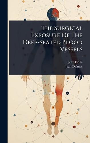 The Surgical Exposure Of The Deep-seated Blood Vessels  by Jean Fiolle at Abbey's Bookshop, 