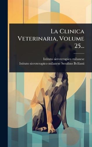 La Clinica Veterinaria, Volume 25...  by Istituto Sieroterapico Milanese at Abbey's Bookshop, 