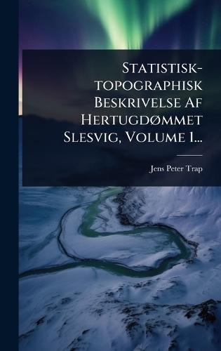 Statistisk-topographisk Beskrivelse Af HertugdÃ, mmet Slesvig, Volume 1...  by Jens Peter Trap at Abbey's Bookshop, 