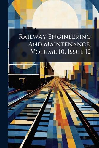Railway Engineering And Maintenance, Volume 10, Issue 12  by Anonymous at Abbey's Bookshop, 