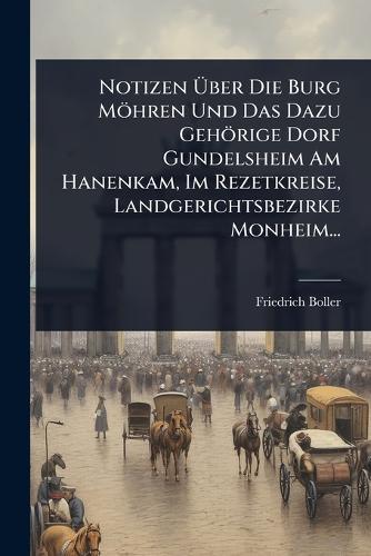 Notizen Ã&#156;ber Die Burg Möhren Und Das Dazu Gehörige Dorf Gundelsheim Am Hanenkam, Im Rezetkreise, Landgerichtsbezirke Monheim...  by Friedrich Boller at Abbey's Bookshop, 