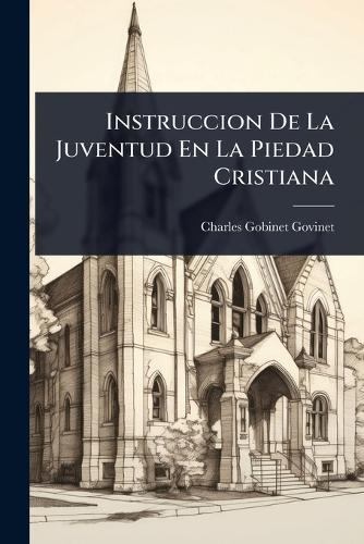 Instruccion De La Juventud En La Piedad Cristiana  by Charles Gobinet Govinet at Abbey's Bookshop, 