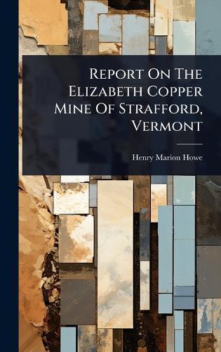 Report On The Elizabeth Copper Mine Of Strafford, Vermont  by Henry Marion Howe at Abbey's Bookshop, 