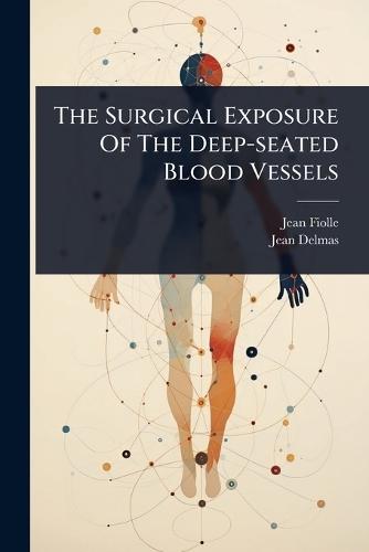 The Surgical Exposure Of The Deep-seated Blood Vessels  by Jean Fiolle at Abbey's Bookshop, 