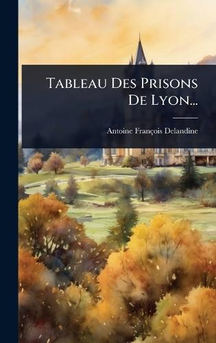 Tableau Des Prisons De Lyon...  by Antoine François Delandine at Abbey's Bookshop, 