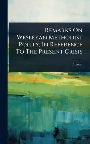 Remarks On Wesleyan Methodist Polity, In Reference To The Present Crisis  by J Peart at Abbey's Bookshop, 