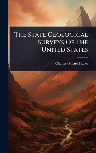 The State Geological Surveys Of The United States  by Charles Willard Hayes at Abbey's Bookshop, 