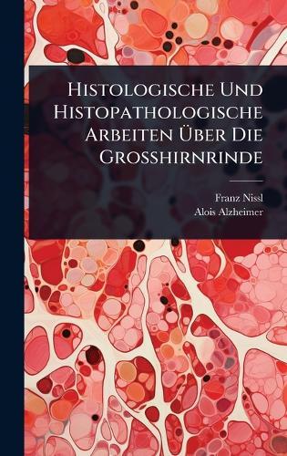 Histologische Und Histopathologische Arbeiten Ã&#156;ber Die Grosshirnrinde  by Franz Nissl at Abbey's Bookshop, 