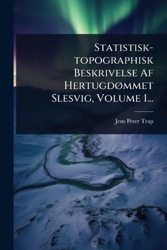 Statistisk-topographisk Beskrivelse Af HertugdÃ, mmet Slesvig, Volume 1...  by Jens Peter Trap at Abbey's Bookshop, 