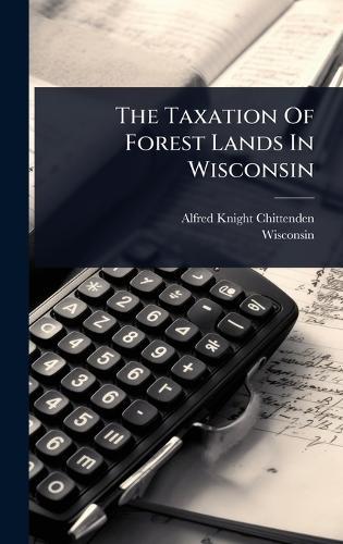The Taxation Of Forest Lands In Wisconsin  by Alfred Knight Chittenden at Abbey's Bookshop, 