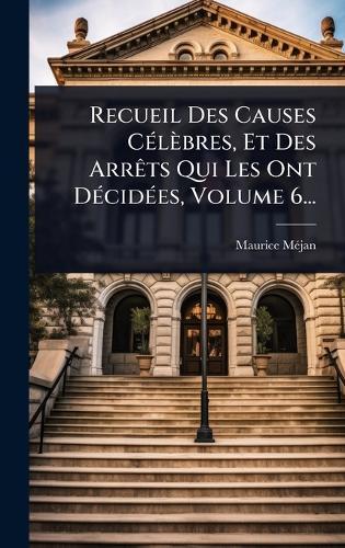 Recueil Des Causes CÃ(c)lèbres, Et Des ArrÃats Qui Les Ont DÃ(c)cidÃ(c)es, Volume 6...  by Maurice Mã(c)Jan at Abbey's Bookshop, 