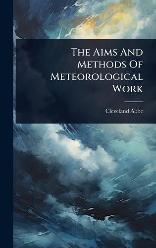 The Aims And Methods Of Meteorological Work  by Cleveland Abbe at Abbey's Bookshop, 