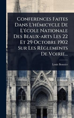 Conferences Faites Dans L'hÃ(c)micycle De L'Ã(c)cole Nationale Des Beaux-arts Les 22 Et 29 Octobre 1902 Sur Les Règlements De Voirie...  by Louis Bonnier at Abbey's Bookshop, 