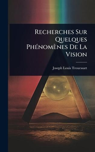 Recherches Sur Quelques PhÃ(c)nomènes De La Vision  by Joseph Louis Trouessart at Abbey's Bookshop, 