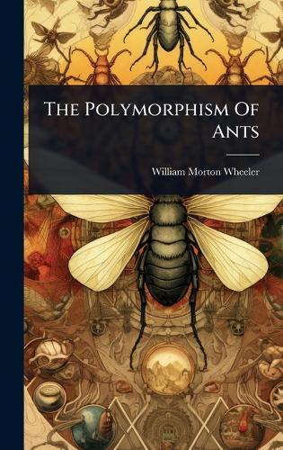 The Polymorphism Of Ants  by William Morton Wheeler at Abbey's Bookshop, 
