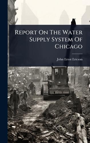 Report On The Water Supply System Of Chicago  by John Ernst Ericson at Abbey's Bookshop, 