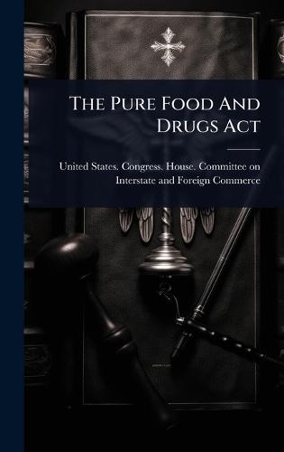 The Pure Food And Drugs Act  by United States Congress House Commi at Abbey's Bookshop, 
