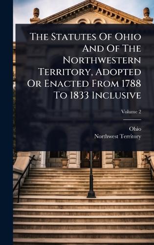 The Statutes Of Ohio And Of The Northwestern Territory, Adopted Or Enacted From 1788 To 1833 Inclusive  by Ohio at Abbey's Bookshop, 