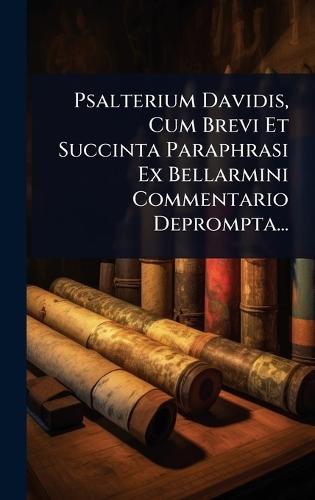 Psalterium Davidis, Cum Brevi Et Succinta Paraphrasi Ex Bellarmini Commentario Deprompta...  by Anonymous at Abbey's Bookshop, 